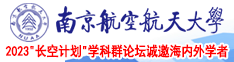 操鸡吧操逼打飞机视频南京航空航天大学2023“长空计划”学科群论坛诚邀海内外学者